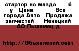 стартер на мазда rx-8 б/у › Цена ­ 3 500 - Все города Авто » Продажа запчастей   . Ненецкий АО,Пылемец д.